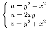 \Large\boxed{\left\lbrace\begin{array}l a=y^2-x^2\\u=2xy\\v=y^2+x^2\end{array}}